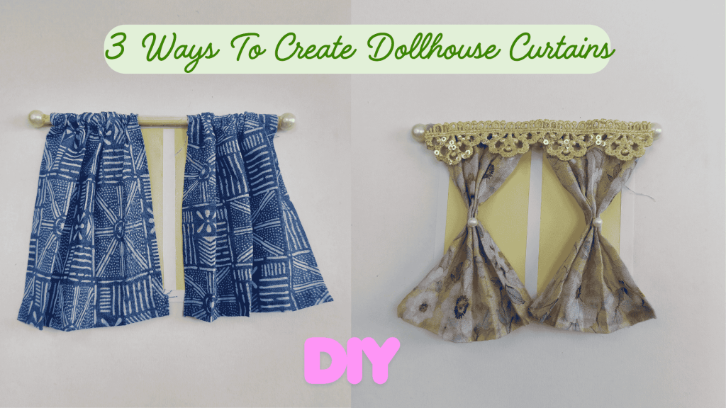3 Ways To Create Easy DIY Dollhouse Curtains 3 ways to create dollhouse curtains