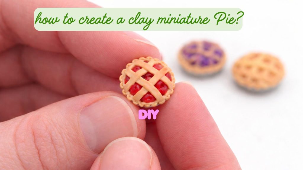 5 Essential Steps to Make a Clay Miniature Pie how to create a miniature clay pie diy (1)